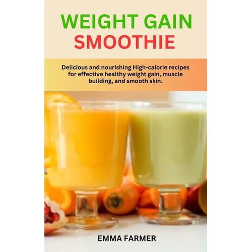 Weight Gain Smoothie: Delicious and nourishing High-calorie recipes for effective healthy weight gain, muscle building and smooth skin. - Paperback