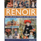 Renoir: His Life and Works in 500 Images: An Illustrated Exlporation of the Artist, His Life and Context, with a Gallery of 300 of His Greatest Works - Hardcover