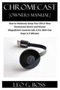 CHROMECAST [Owners Manual]: How to Painlessly Setup Your Old or New Chromecast Device and Stream Magnificent Contents Like A Pro With Few Steps in - Paperback