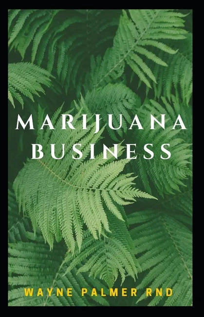 Marijuana Business: The Incredible Guide On How To Start Your Marijuana Business Successfully - Paperback