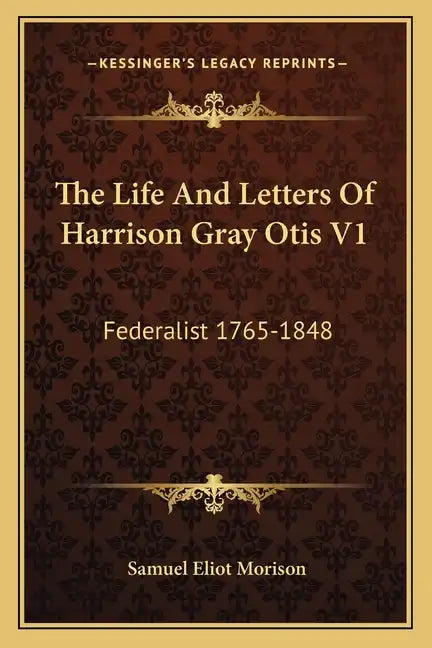 The Life and Letters of Harrison Gray Otis V1: Federalist 1765-1848 - Paperback
