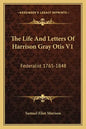 The Life and Letters of Harrison Gray Otis V1: Federalist 1765-1848 - Paperback