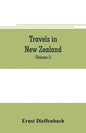 Travels in New Zealand: with contributions to the geography, geology, botany, and natural history of that country (Volume I) - Paperback