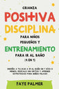 Crianza positiva, disciplina para niños pequeños y entrenamiento para ir al baño (4 en 1): Enseña a tu hijo a ir al baño en 7 días o menos, edúcalo si - Paperback