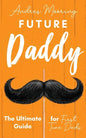 Future Daddy the Ultimate Guide for First Time Dads - Paperback