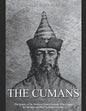 The Cumans: The History of the Medieval Turkic Nomads Who Fought the Mongols and Rus' in Eastern Europe - Paperback