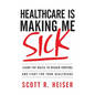 Healthcare Is Making Me Sick: Learn the Rules to Regain Control and Fight for Your Healthcare - Paperback