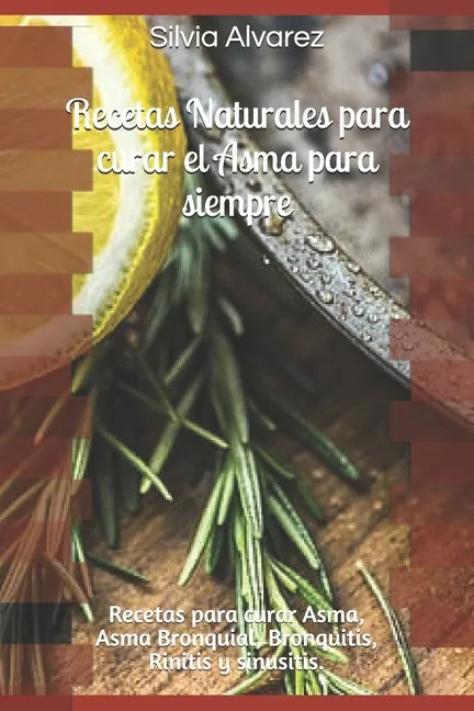 Recetas Naturales para curar el Asma para siempre: Recetas para curar Asma, Asma Bronquial, Bronquitis, Rinitis y sinusitis. - Paperback