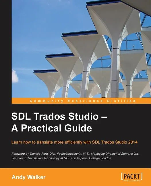 SDL Trados Studio - A Practical Guide: SDL Trados Studio can make a powerful difference to your translating efficiency. This guide makes it easier to - Paperback