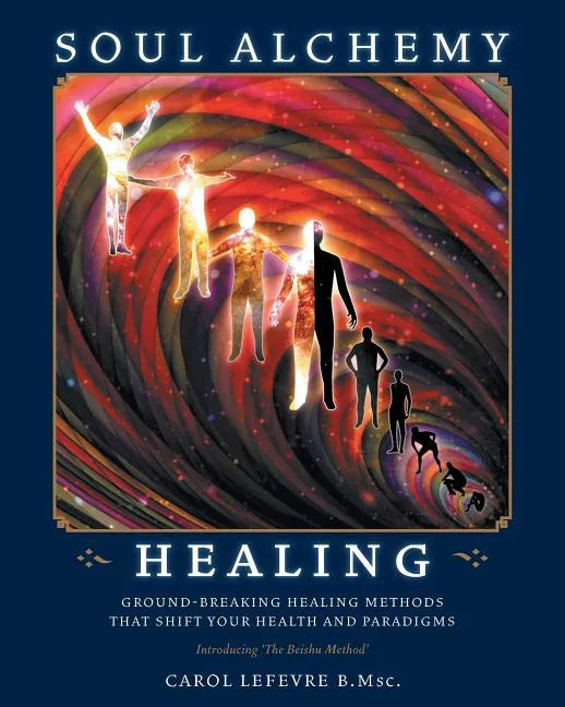 Soul Alchemy Healing: Ground-Breaking Healing Methods That Shift Your Health And Paradigms - Paperback