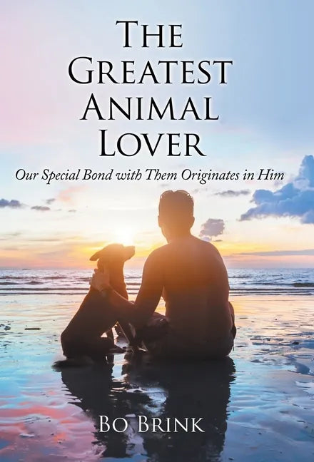 The Greatest Animal Lover: Our Special Bond with Them Originates in Him - Hardcover