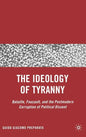 The Ideology of Tyranny: Bataille, Foucault, and the Postmodern Corruption of Political Dissent - Hardcover