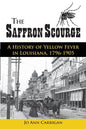 The Saffron Scourge: A History of Yellow Fever in Louisiana, 1796-1905 - Paperback