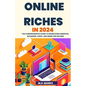 Online Riches in 2024: The Comprehensive Guide to Monetizing Websites, Blogging, Video, and More for Income - Paperback