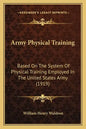 Army Physical Training: Based on the System of Physical Training Employed in the United States Army (1919) - Paperback