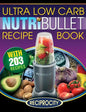 NutriBullet Ultra Low Carb Recipe Book: 203 Ultra Low Carb Diabetic Friendly NutriBlast and Smoothie Recipes - Paperback