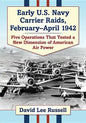 Early U.S. Navy Carrier Raids, February-April 1942: Five Operations That Tested a New Dimension of American Air Power - Paperback