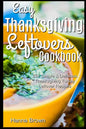Easy Thanksgiving Leftovers Cookbook: 25+ Simple & Delicious Thanksgiving Turkey Leftover Recipes - Paperback