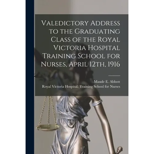 Valedictory Address to the Graduating Class of the Royal Victoria Hospital Training School for Nurses, April 12th, 1916 [microform] - Paperback