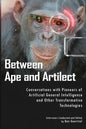 Between Ape and Artilect: Conversations with Pioneers of Artificial General Intelligence and Other Transformative Technologies - Paperback