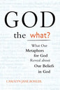 God the What?: What Our Metaphors for God Reveal about Our Beliefs in God - Paperback