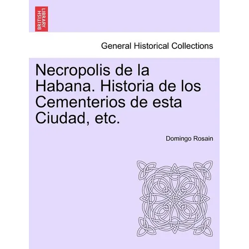 Necropolis de la Habana. Historia de los Cementerios de esta Ciudad, etc. - Paperback