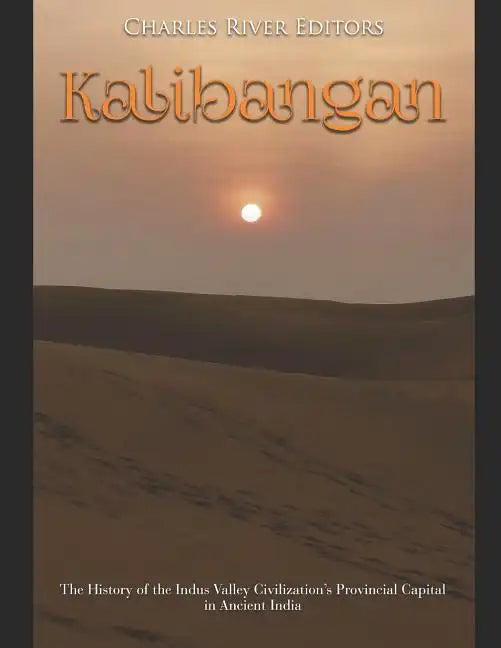 Kalibangan: The History of the Indus Valley Civilization's Provincial Capital in Ancient India - Paperback