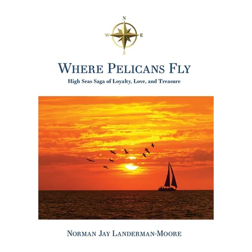 Where Pelicans Fly: High Seas Saga of Loyalty, Love, and Treasure - Hardcover