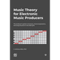 Music Theory for Electronic Music Producers: The producers guide to harmony, chord progressions, and song structure in the MIDI grid. - Paperback