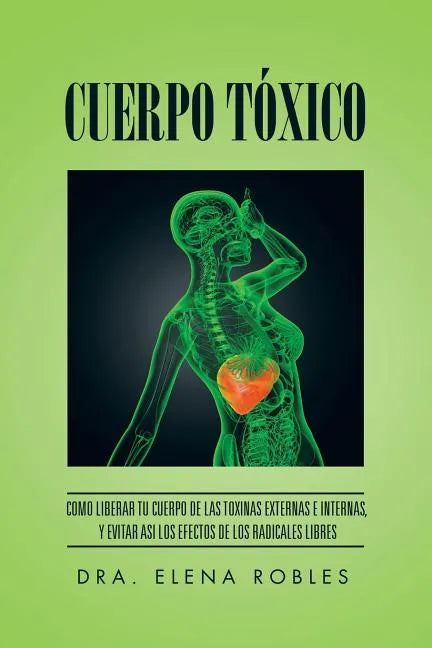 Cuerpo Toxico: Como Liberar Tu Cuerpo de Las Toxinas Externas E Internas, y Evitar Asi Los Efectos de Los Radicales Libres - Paperback