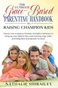 The Ultimate Grace-Based Parenting Handbook to Raising Champion Kids: Unlock your God-given Wisdom, Strength & Influence to bring up your child while - Paperback