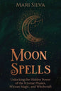 Moon Spells: Unlocking the Hidden Power of the 8 Lunar Phases, Wiccan Magic, and Witchcraft - Paperback
