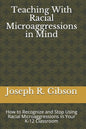 Teaching With Racial Microaggressions in Mind: How to Recognize and Stop Using Racial Microaggressions in Your K-12 Classroom - Paperback