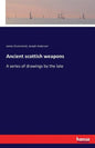 Ancient scottish weapons: A series of drawings by the late - Paperback