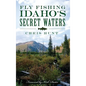 Fly Fishing Idaho's Secret Waters - Hardcover