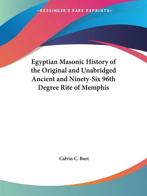 Egyptian Masonic History of the Original and Unabridged Ancient and Ninety-Six 96th Degree Rite of Memphis - Paperback