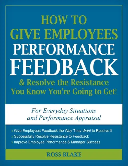 How to Give Employees Performance Feedback & Resolve the Resistance You Know You're Going to Get! - Paperback