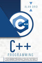 C++ Programming: A Step-By-Step Beginner's Guide to Learn the Fundamentals of a Multi-Paradigm Programming Language and Begin to Manage - Paperback