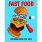 Fast Food Coloring Book for Kids: A Coloring Activity Book with Decadent Desserts, Burger, Pizza for Boys, Girls, Toddler, Preschooler & Kids Ages 4-8 - Paperback