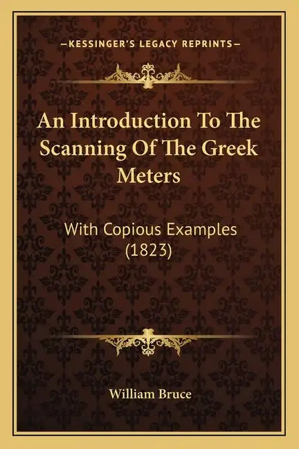 An Introduction To The Scanning Of The Greek Meters: With Copious Examples (1823) - Paperback