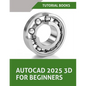 AutoCAD 2025 3D For Beginners (Colored): A Step-by-Step Guide to Learning AutoCAD 3D Modeling - Paperback