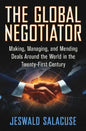 The Global Negotiator: Making, Managing and Mending Deals Around the World in the Twenty-First Century - Hardcover