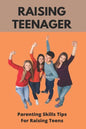 Raising Teenager: Parenting Skills- Tips For Raising Teens: Raising Teenage Sons Books - Paperback