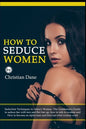 How to Seduce Women: Seduction techniques to attract women. The Gentleman's Guide to seduce her with text and flirt her up, how to talk to - Paperback