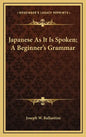 Japanese as It Is Spoken; A Beginner's Grammar - Hardcover