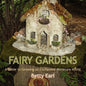 Fairy Gardens: A Guide to Growing an Enchanted Miniature World - Paperback