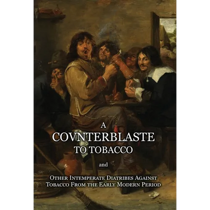 A Counterblaste to Tobacco, and Other Intemperate Diatribes Against Tobacco From the Early Modern Period - Hardcover