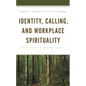 Identity, Calling, and Workplace Spirituality: Meaning Making and Developing Career Fit - Hardcover