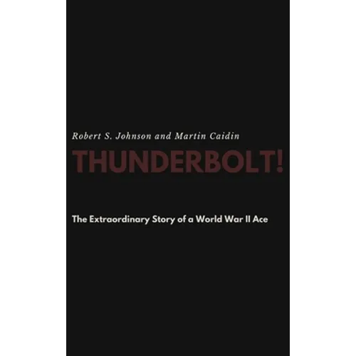 Thunderbolt! The Extraordinary Story of a World War II Ace - Hardcover