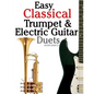 Easy Classical Trumpet & Electric Guitar Duets: Featuring Music of Brahms, Bach, Wagner, Handel and Other Composers. in Standard Notation and Tablatur - Paperback